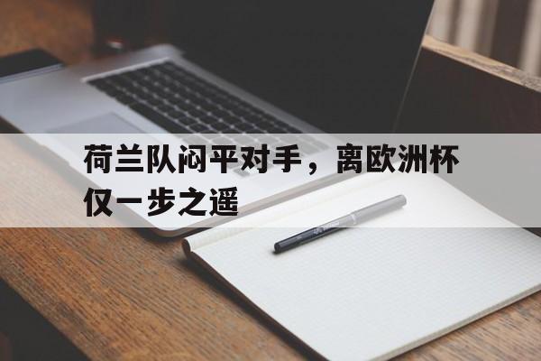 荷兰队闷平对手，离欧洲杯仅一步之遥的简单介绍